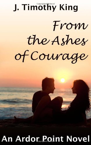 J. Timothy King · From the Ashes of Courage (Ardor Point #1) (Paperback Bog) (2010)