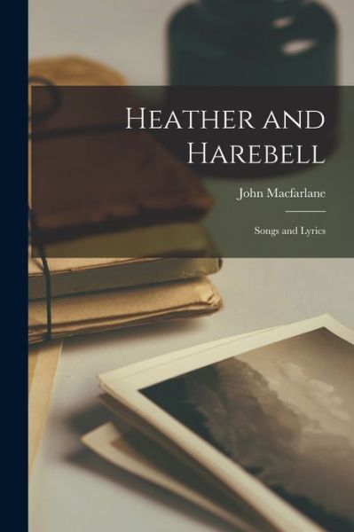 Cover for John 1857-1914 MacFarlane · Heather and Harebell [microform] (Paperback Book) (2021)