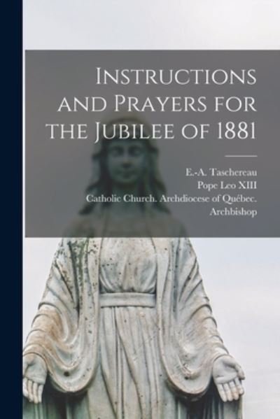 Instructions and Prayers for the Jubilee of 1881 [microform] - E -A (Elzear-Alexandre) 1 Taschereau - Bøker - Legare Street Press - 9781015354548 - 10. september 2021