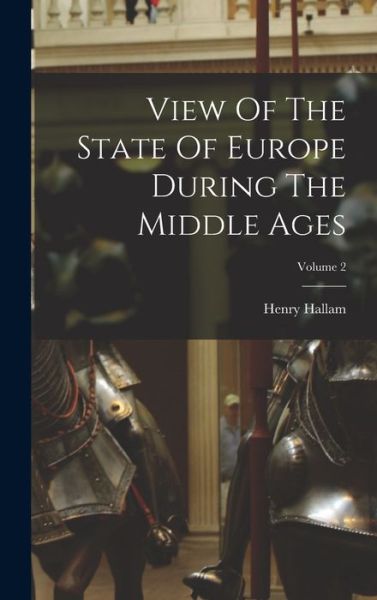 Cover for Henry Hallam · View of the State of Europe During the Middle Ages; Volume 2 (Book) (2022)