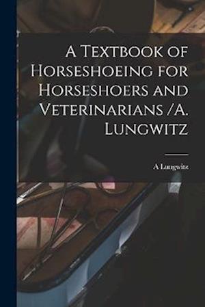 Cover for A. Lungwitz · Textbook of Horseshoeing for Horseshoers and Veterinarians /A. Lungwitz (Book) (2022)