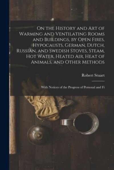 Cover for LLC Creative Media Partners · On the History and Art of Warming and Ventilating Rooms and Buildings, by Open Fires, Hypocausts, German, Dutch, Russian, and Swedish Stoves, Steam, Hot Water, Heated Air, Heat of Animals, and Other Methods (Paperback Book) (2022)
