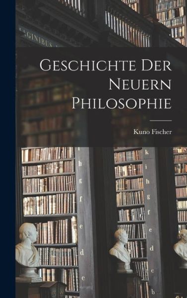 Geschichte der Neuern Philosophie - Kuno Fischer - Książki - Creative Media Partners, LLC - 9781016469548 - 27 października 2022