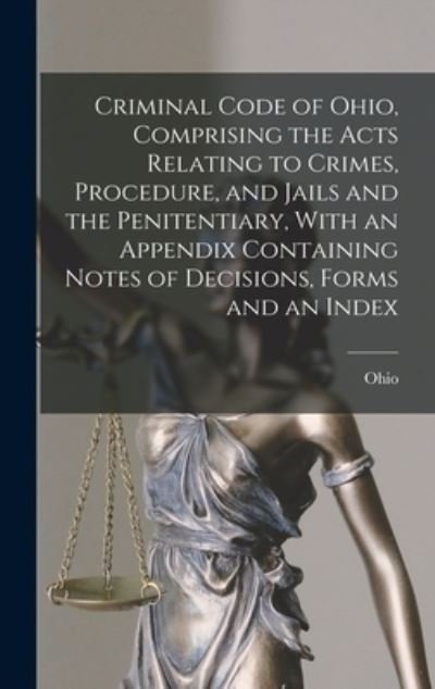 Cover for Ohio · Criminal Code of Ohio, Comprising the Acts Relating to Crimes, Procedure, and Jails and the Penitentiary, with an Appendix Containing Notes of Decisions, Forms and an Index (Bog) (2022)