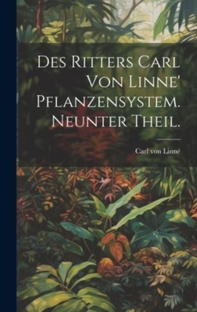 Des Ritters Carl Von Linne' Pflanzensystem. Neunter Theil - Carl Von Linné - Books - Creative Media Partners, LLC - 9781019554548 - July 18, 2023