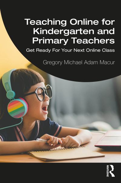 Cover for Macur, Gregory Michael Adam (University of Sunderland, UK) · Teaching Online for Kindergarten and Primary Teachers: Get Ready For Your Next Online Class (Paperback Book) (2022)