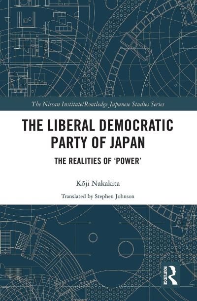 Cover for Koji Nakakita · The Liberal Democratic Party of Japan: The Realities of ‘Power’ - Nissan Institute / Routledge Japanese Studies (Paperback Book) (2021)