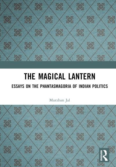Cover for Jal, Murzban (Indian Institute of Education, Pune) · The Magical Lantern: Essays on the Phantasmagoria of Indian Politics (Gebundenes Buch) (2022)