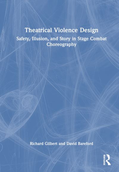 Cover for Richard Gilbert · Theatrical Violence Design: Safety, Illusion, and Story in Stage Combat Choreography (Paperback Book) (2024)