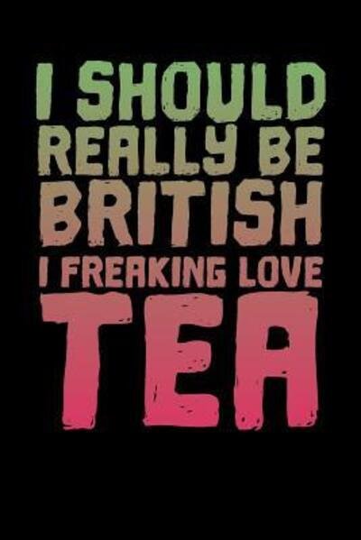 Cover for Tea Lovers Book Co · I should Really Be British. I Freaking Love Tea (Paperback Book) (2019)
