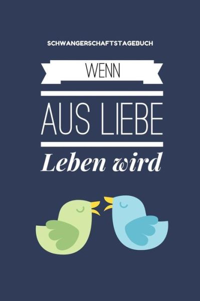 Cover for Liebe Notizbuch · Wenn Aus Liebe Leben Wird Schwangerschaftstagebuch (Paperback Bog) (2019)