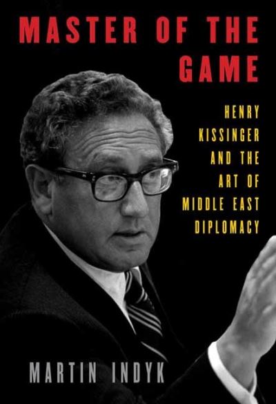 Master of the Game: Henry Kissinger and the Art of Middle East Diplomacy - Martin Indyk - Books - Random House USA Inc - 9781101947548 - October 26, 2021