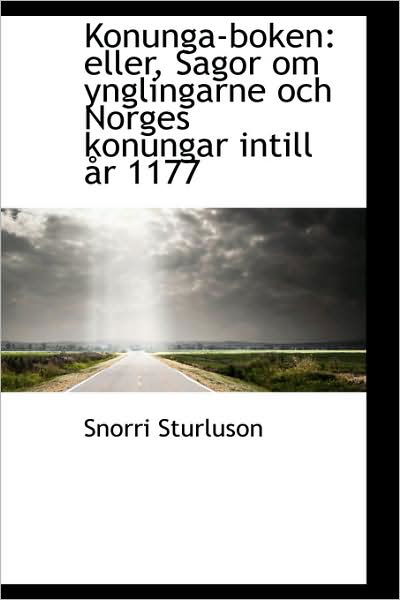 Konunga-boken: Eller, Sagor Om Ynglingarne Och Norges Konungar Intill År 1177 - Snorri Sturluson - Livros - BiblioLife - 9781103224548 - 2 de fevereiro de 2009