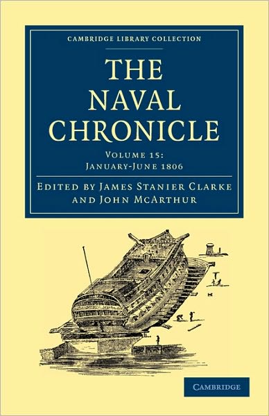 Cover for Clarke James Stanier · The Naval Chronicle: Volume 15, January–July 1806: Containing a General and Biographical History of the Royal Navy of the United Kingdom with a Variety of Original Papers on Nautical Subjects - Cambridge Library Collection - Naval Chronicle (Paperback Book) (2010)