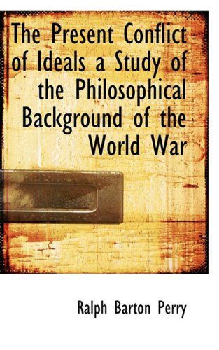 Cover for Ralph Barton Perry · The Present Conflict of Ideals a Study of the Philosophical Background of the World War (Paperback Book) (2009)