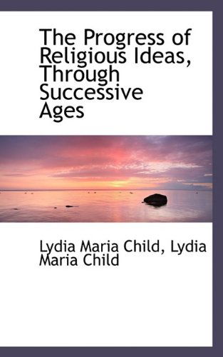 Cover for Lydia Maria Child · The Progress of Religious Ideas, Through Successive Ages (Paperback Book) [Large type / large print edition] (2009)