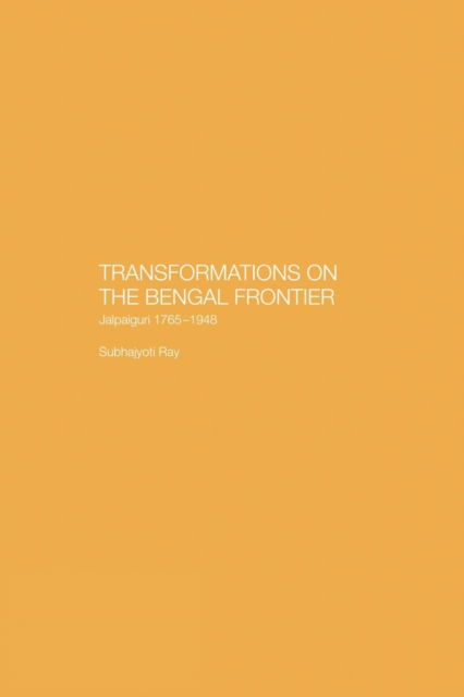 Cover for Subhajyoti Ray · Transformations on the Bengal Frontier: Jalpaiguri 1765-1948 (Paperback Book) (2015)