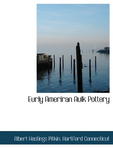 Eurly Ameriran Aulk Pottery - Albert Hastings Pitkin - Livros - BiblioLife - 9781140544548 - 6 de abril de 2010