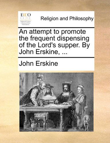 Cover for John Erskine · An Attempt to Promote the Frequent Dispensing of the Lord's Supper. by John Erskine, ... (Taschenbuch) (2010)