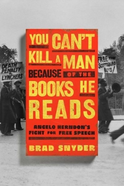 Cover for Snyder, Brad (Georgetown University) · You Can't Kill a Man Because of the Books He Reads: Angelo Herndon's Fight for Free Speech (Hardcover Book) (2025)