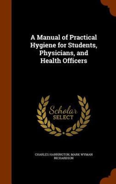 Cover for Charles Harrington · A Manual of Practical Hygiene for Students, Physicians, and Health Officers (Gebundenes Buch) (2015)