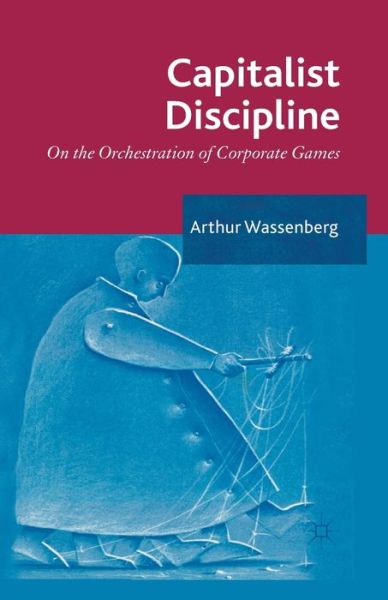 Arthur Wassenberg · Capitalist Discipline: On the orchestration of Corporate Games (Paperback Book) [1st ed. 2013 edition] (2013)