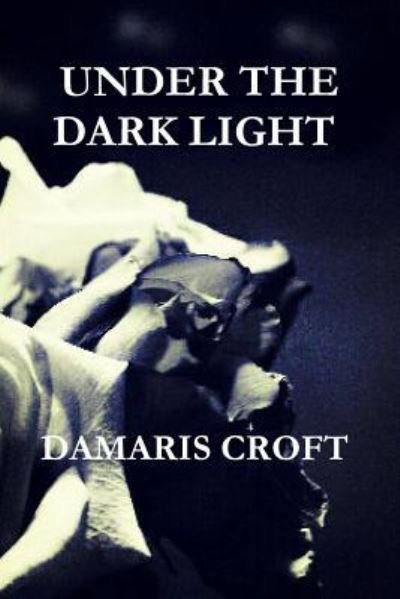 Under the Dark Light - Damaris Croft - Kirjat - Lulu.com - 9781365220548 - keskiviikko 31. toukokuuta 2017