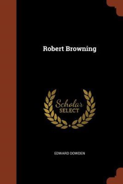 Robert Browning - Edward Dowden - Libros - Pinnacle Press - 9781374945548 - 26 de mayo de 2017