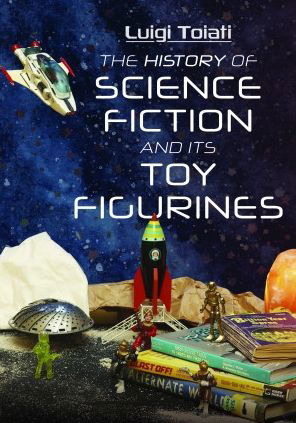 Cover for Luigi Toiati · The History of Science Fiction and Its Toy Figurines (Inbunden Bok) (2023)