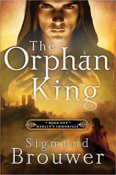 Cover for Sigmund Brouwer · The Orphan King: Merlin's Immortals - Merlin's Immortals Series (Paperback Book) (2012)