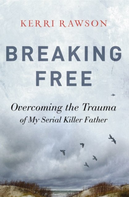 Cover for Kerri Rawson · Breaking Free: Overcoming the Trauma of My Serial Killer Father (Hardcover Book) (2023)