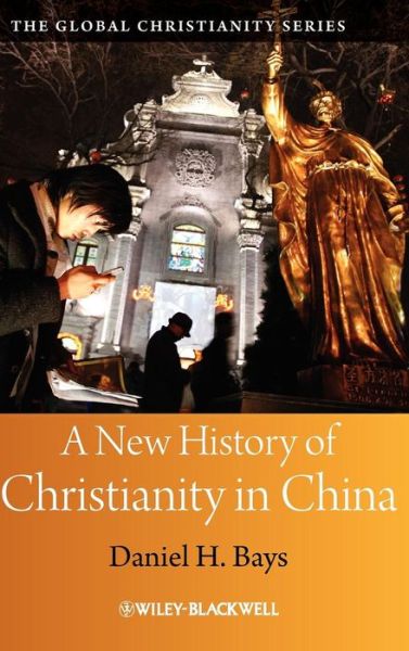 Cover for Bays, Daniel H. (Calvin College, USA) · A New History of Christianity in China - Wiley Blackwell Guides to Global Christianity (Inbunden Bok) (2011)