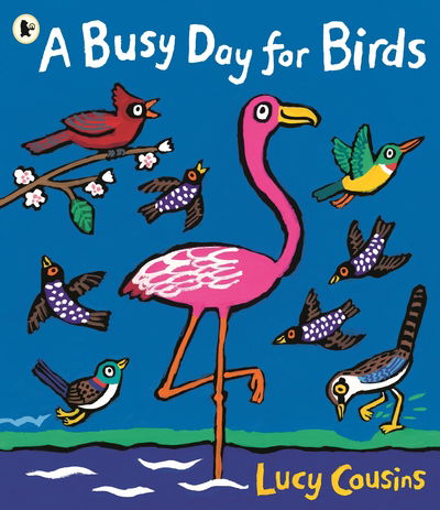 A Busy Day for Birds - Lucy Cousins - Bøger - Walker Books Ltd - 9781406376548 - 7. september 2017