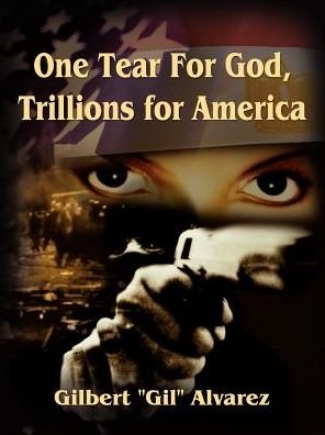 Cover for Gilbert (Gil) Alvarez · One Tear for God, Trillions for America (Paperback Book) (2003)