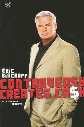 Cover for Eric Bischoff · Eric Bischoff: Controversy Creates Cash (Paperback Book) (2007)