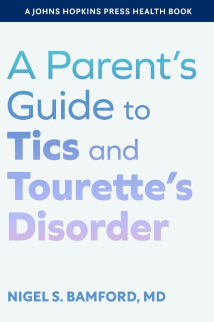 Cover for Bamford, Nigel S. (CORATHETITE PUBLISHING LLC) · A Parent's Guide to Tics and Tourette's Disorder - A Johns Hopkins Press Health Book (Hardcover Book) (2025)