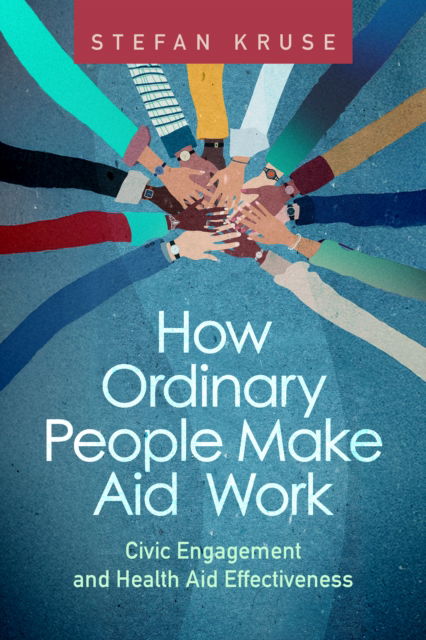 Cover for Stefan Kruse · How Ordinary People Make Aid Work: Civic Engagement and Health Aid Effectiveness (Paperback Bog) (2025)