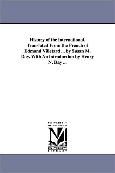 Cover for Michigan Historical Reprint Series · History of the International. Translated from the French of Edmond Villetard ... by Susan M. Day. with an Introduction by Henry N. Day ... (Paperback Book) (2006)