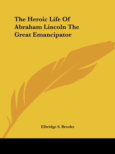 Cover for Elbridge S. Brooks · The Heroic Life of Abraham Lincoln the Great Emancipator (Paperback Book) (2006)