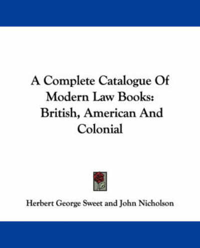 Cover for Herbert George Sweet · A Complete Catalogue of Modern Law Books: British, American and Colonial (Paperback Book) (2007)