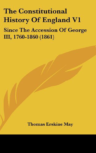 Cover for Thomas Erskine May · The Constitutional History of England V1: Since the Accession of George Iii, 1760-1860 (1861) (Gebundenes Buch) (2008)