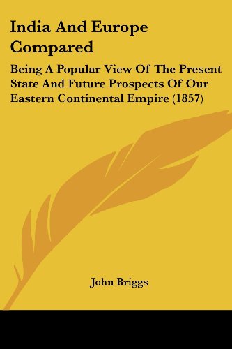 Cover for John Briggs · India and Europe Compared: Being a Popular View of the Present State and Future Prospects of Our Eastern Continental Empire (1857) (Paperback Book) (2008)