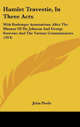 Cover for John Poole · Hamlet Travestie, in Three Acts: with Burlesque Annotations, After the Manner of Dr. Johnson and George Steevens and the Various Commentators (1814) (Hardcover Book) (2008)