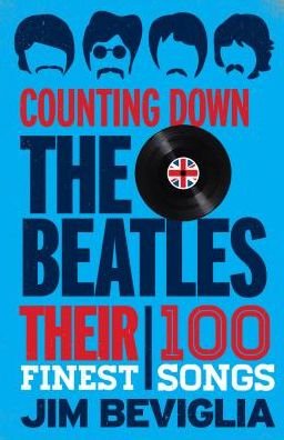 Counting Down the Beatles: Their 100 Finest Songs - Counting Down - Jim Beviglia - Libros - Rowman & Littlefield - 9781442271548 - 15 de abril de 2017