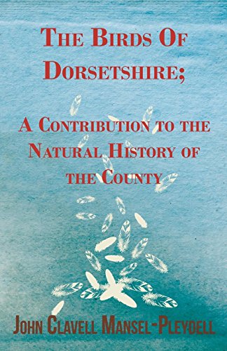 The Birds of Dorsetshire; a Contribution to the Natural History of the County - John Clavell Mansel-pleydell - Books - Detzer Press - 9781443708548 - August 25, 2008