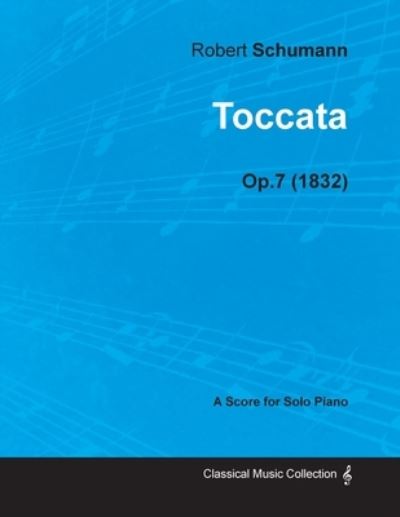 Toccata - A Score for Solo Piano Op.7 (1832) - Robert Schumann - Kirjat - Read Books - 9781447474548 - keskiviikko 9. tammikuuta 2013