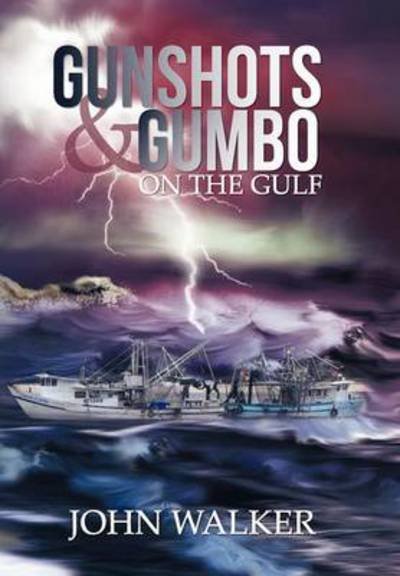 Cover for John Walker · Gunshots and Gumbo on the Gulf (Hardcover bog) (2012)
