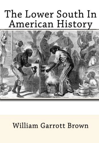 The Lower South in American History - William Garrott Brown - Books - CreateSpace Independent Publishing Platf - 9781453695548 - July 16, 2010