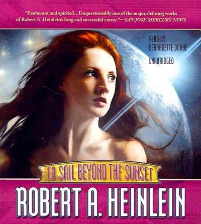 To Sail Beyond the Sunset: the Life and Loves of Maureen Johnson (Being the Memoirs of a Somewhat Irregular Lady) - Robert A. Heinlein - Audio Book - Blackstone Audio - 9781455112548 - July 1, 2012