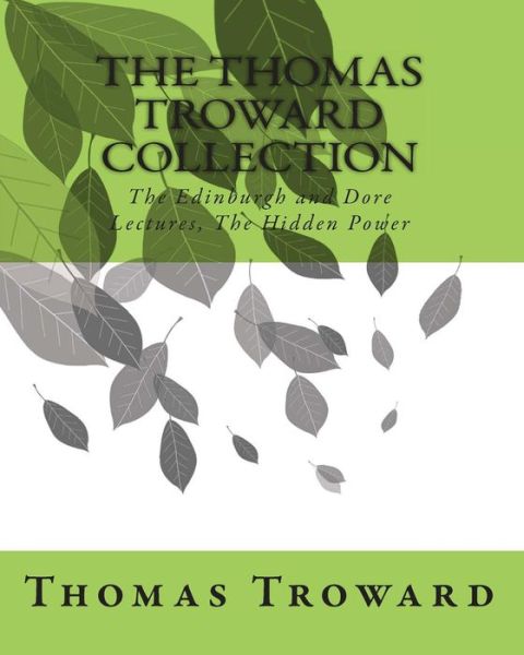 The Thomas Troward Collection: the Edinburgh and Dore Lectures, the Hidden Power - Thomas Troward - Books - Createspace - 9781461148548 - May 3, 2011